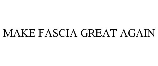 Trademark Logo MAKE FASCIA GREAT AGAIN