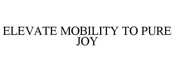  ELEVATE MOBILITY TO PURE JOY