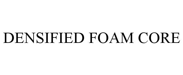 Trademark Logo DENSIFIED FOAM CORE