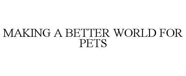  MAKING A BETTER WORLD FOR PETS