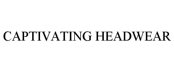 Trademark Logo CAPTIVATING HEADWEAR