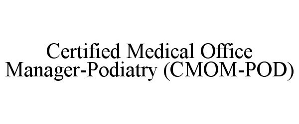  CERTIFIED MEDICAL OFFICE MANAGER-PODIATRY (CMOM-POD)