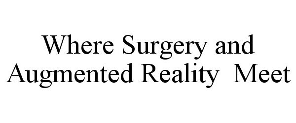 Trademark Logo WHERE SURGERY AND AUGMENTED REALITY MEET