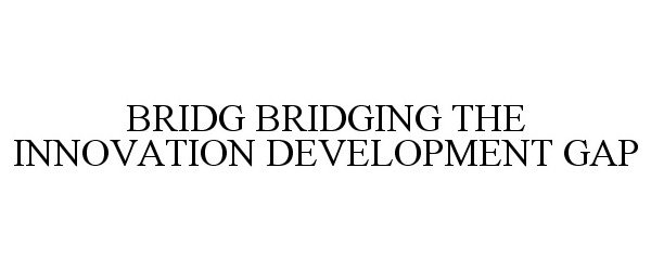  BRIDG BRIDGING THE INNOVATION DEVELOPMENT GAP