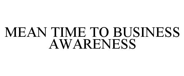 Trademark Logo MEAN TIME TO BUSINESS AWARENESS