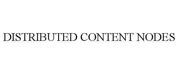 Trademark Logo DISTRIBUTED CONTENT NODES