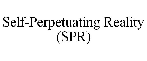  SELF-PERPETUATING REALITY (SPR)
