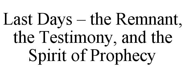  LAST DAYS - THE REMNANT, THE TESTIMONY, AND THE SPIRIT OF PROPHECY