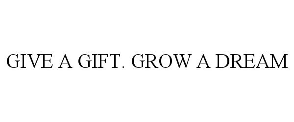  GIVE A GIFT. GROW A DREAM