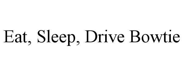  EAT, SLEEP, DRIVE BOWTIE