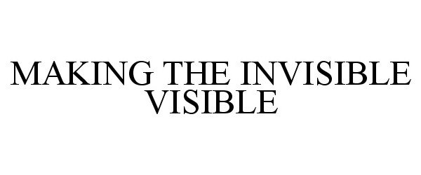 MAKING THE INVISIBLE VISIBLE