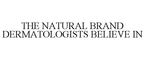  THE NATURAL BRAND DERMATOLOGISTS BELIEVE IN