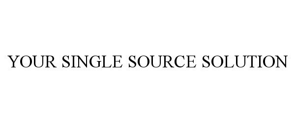 Trademark Logo YOUR SINGLE SOURCE SOLUTION