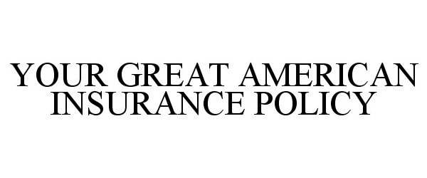 Trademark Logo YOUR GREAT AMERICAN INSURANCE POLICY