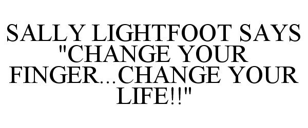  SALLY LIGHTFOOT SAYS "CHANGE YOUR FINGER...CHANGE YOUR LIFE!!"