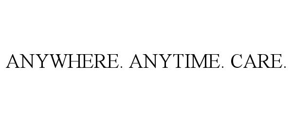 Trademark Logo ANYWHERE. ANYTIME. CARE.