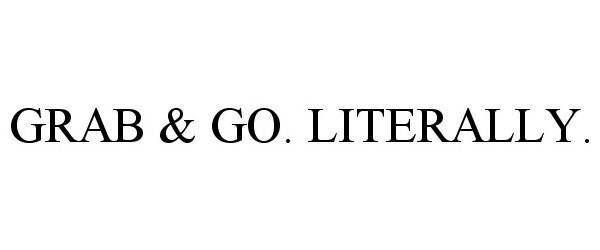 Trademark Logo GRAB & GO. LITERALLY.