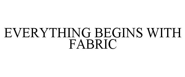  EVERYTHING BEGINS WITH FABRIC