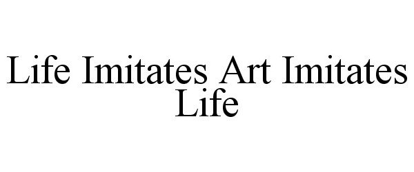Trademark Logo LIFE IMITATES ART IMITATES LIFE