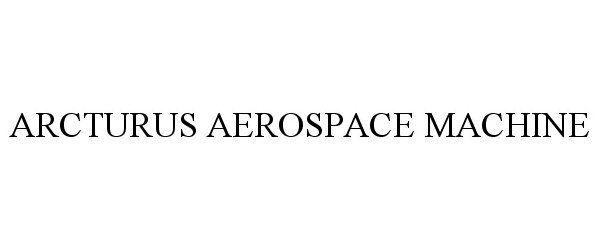  ARCTURUS AEROSPACE MACHINE