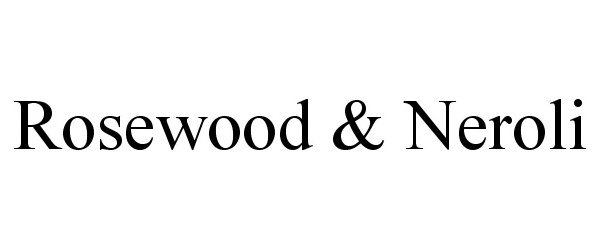 Trademark Logo ROSEWOOD & NEROLI