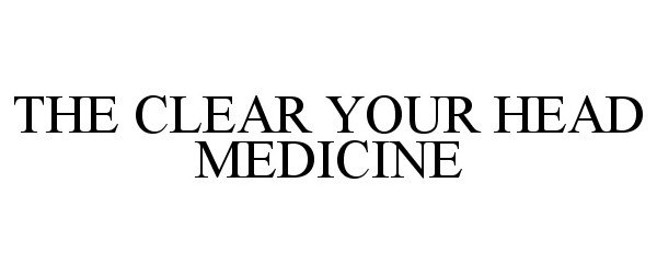  THE CLEAR YOUR HEAD MEDICINE