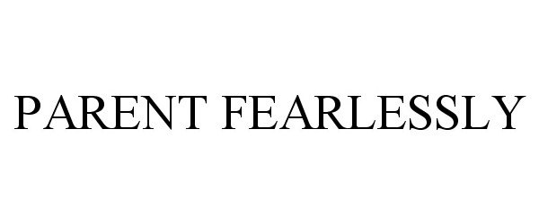 Trademark Logo PARENT FEARLESSLY