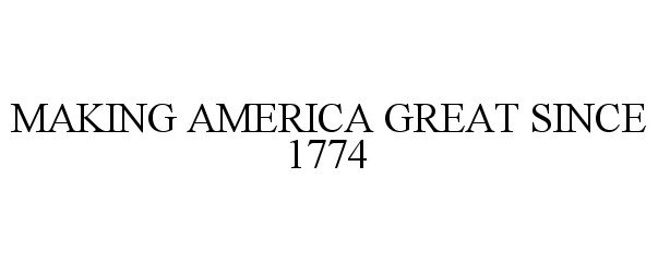  MAKING AMERICA GREAT SINCE 1774