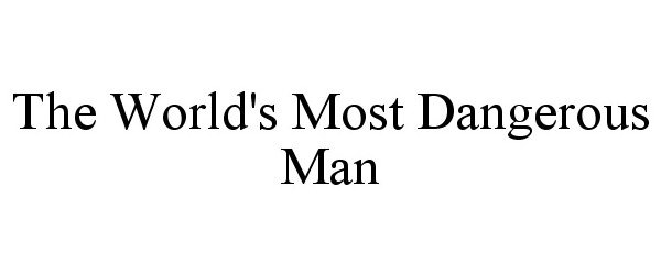  THE WORLD'S MOST DANGEROUS MAN