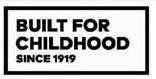  BUILT FOR CHILDHOOD SINCE 1919
