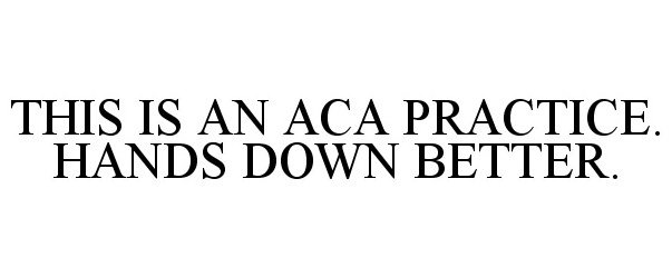  THIS IS AN ACA PRACTICE. HANDS DOWN BETTER.