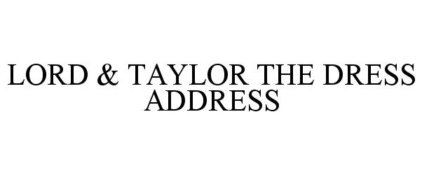 Trademark Logo LORD & TAYLOR THE DRESS ADDRESS