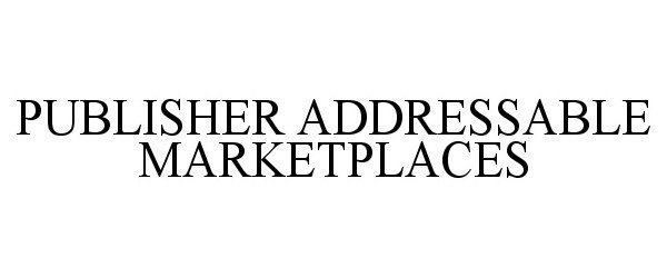 Trademark Logo PUBLISHER ADDRESSABLE MARKETPLACES