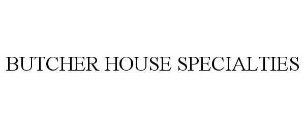  BUTCHER HOUSE SPECIALTIES