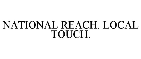 NATIONAL REACH. LOCAL TOUCH.
