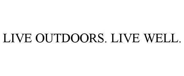  LIVE OUTDOORS. LIVE WELL.
