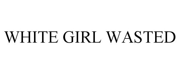 Trademark Logo WHITE GIRL WASTED