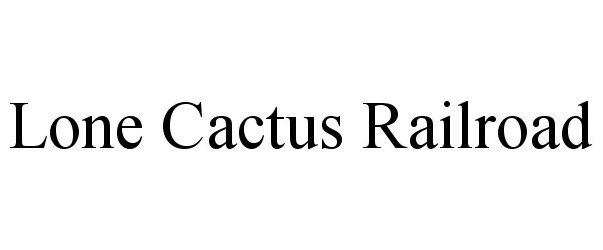 Trademark Logo LONE CACTUS RAILROAD