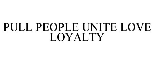  PULL PEOPLE UNITE LOVE LOYALTY