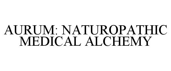  AURUM: NATUROPATHIC MEDICAL ALCHEMY