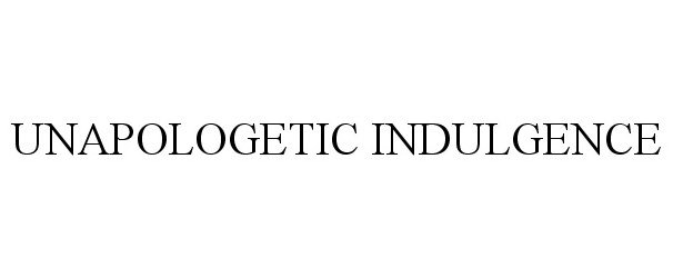 Trademark Logo UNAPOLOGETIC INDULGENCE