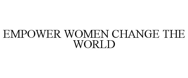 EMPOWER WOMEN CHANGE THE WORLD