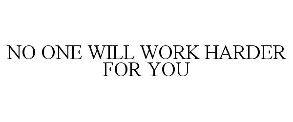  NO ONE WILL WORK HARDER FOR YOU