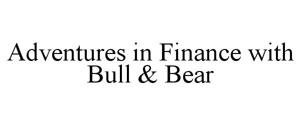  ADVENTURES IN FINANCE WITH BULL &amp; BEAR