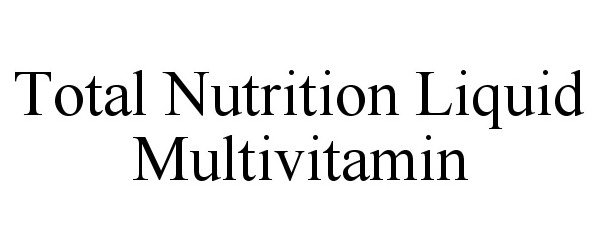 Trademark Logo TOTAL NUTRITION LIQUID MULTIVITAMIN