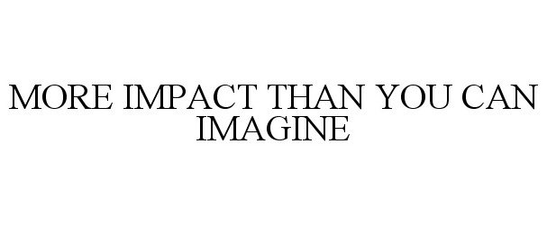  MORE IMPACT THAN YOU CAN IMAGINE