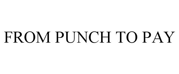 Trademark Logo FROM PUNCH TO PAY