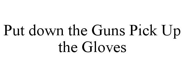 Trademark Logo PUT DOWN THE GUNS PICK UP THE GLOVES