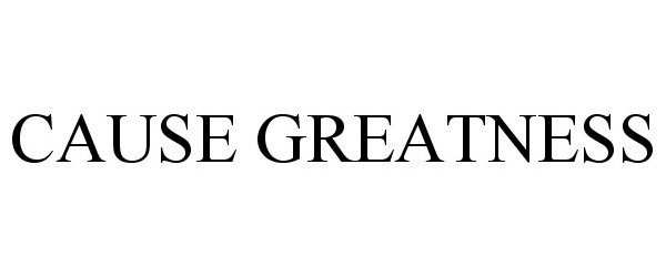 Trademark Logo CAUSE GREATNESS