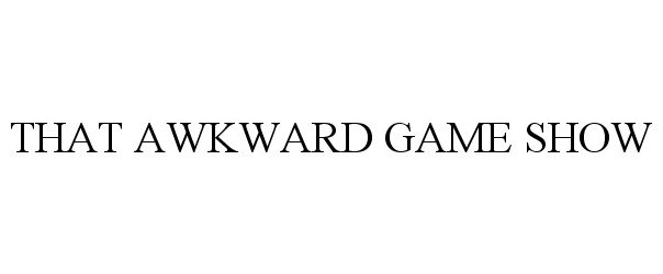  THAT AWKWARD GAME SHOW